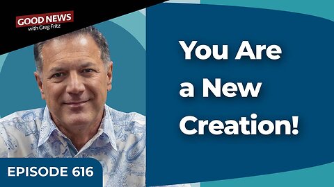 Episode 616: You Are a New Creation!