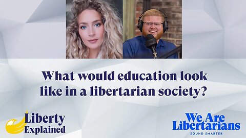 Liberty Explained: What would education look like in a libertarian society?