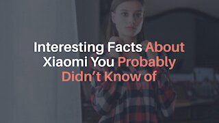 Interesting Facts About Xiaomi you Probably Didn't Know of | Xiaomi Company Facts
