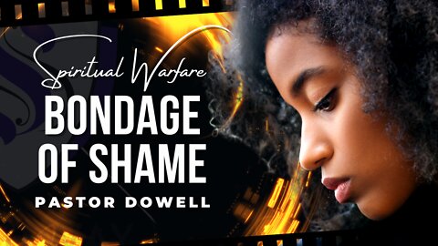 Bondage Of Shame | Pastor Dowell