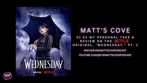 MATT'S COVE - (S1 E2) - My Personal Take & Review on the Netflix Original, "Wednesday," Pt 1 [AUDIO]