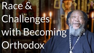 Race & Challenges with Becoming Orthodox - Father Moses Berry