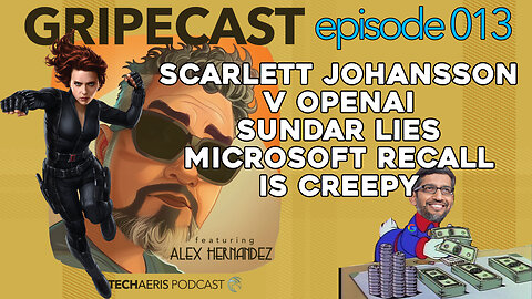 GripeCast Episode 013 — Scarlett Johansson vs. OpenAI | Sundar and Google Lie | Microsoft Recall AI