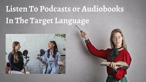 Listen To Podcasts or Audiobooks In The Target Language