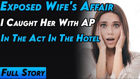 Exposed Wife's Affair, I Caught Her With AP In The Act In The Hotel