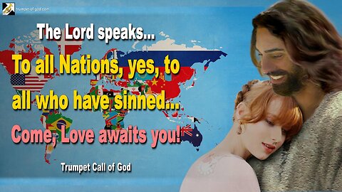 To all Nations, yes, to all who have sinned… Come, Love awaits you! 🎺 Trumpet Call of God