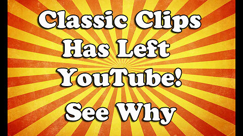 Classic Clips Has Left YouTube - Watch Video and See Why!