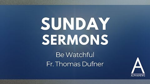 Sunday Sermon: Be watchful | Fr. Thomas Dufner