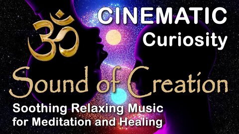 🎧 Sound Of Creation • Cinematic • Curiosity • Soothing Relaxing Music for Meditation and Healing