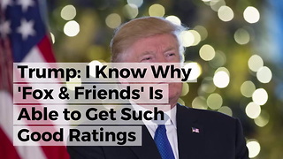 Trump: I Know Why 'Fox & Friends' Is Able to Get Such Good Ratings