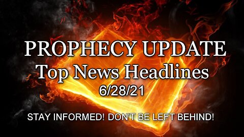 Prophecy Update Top News Headlines - 6/28/21