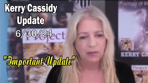 Kerry Cassidy Update Today: "Kerry Cassidy Important Update, June 30, 2024"