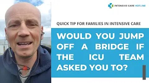 Quick tip for families in intensive care: Would you jump off a bridge if the ICU team asked you to?