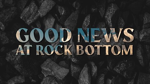 Good News at Rock Bottom
