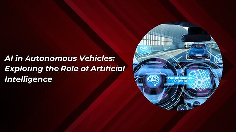 AI in Autonomous Vehicles: Exploring the Role of Artificial Intelligence