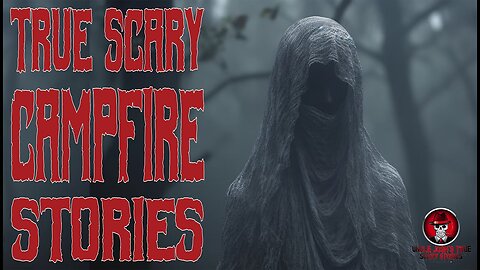 TRUE SCARY CAMPFIRE STORIES