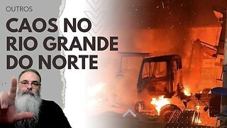 RIO GRANDE do NORTE vira REFÉM de FACÇÃO CRIMINOSA explicitando OMISSÃO dos GOVERNOS de ESQUERDA