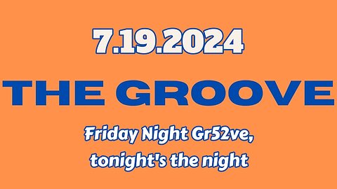 7.19.2024 - Groovy Jimmy - Friday Night Gr52ve, tonight's the night