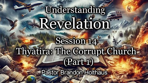 Understanding Revelation: Session 14 - Thyatira: The Corrupt Church - Part 1
