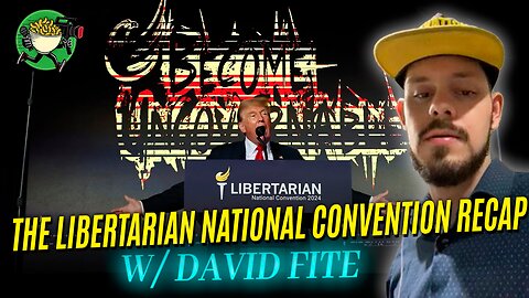 The Libertarian National Convention Recap w/ David Fite