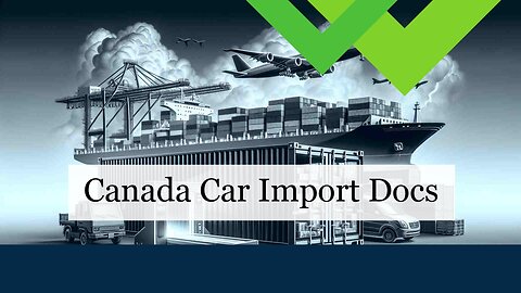Importing Cars from Canada: Essential Documentation Requirements Unveiled!