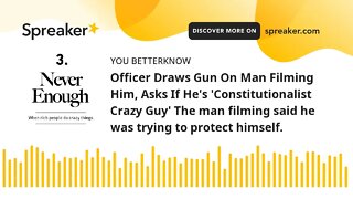 Officer Draws Gun On Man Filming Him, Asks If He's 'Constitutionalist Crazy Guy' The man filming sai