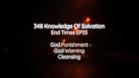 348 Knowledge Of Salvation - End Times EP33 - God Punishment, God Warning, Cleansing