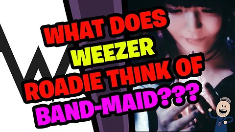 What does WEEZER Roadie think of BAND-MAID???