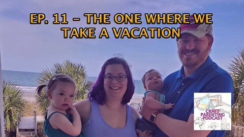 Ep. 11 - The One Where We Take a Vacation