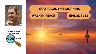 GOD FOCUS THIS MORNING --EP138 WALKING IN PEACE