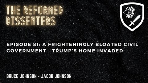 Episode 81: A Frighteningly Bloated Civil Government – Trump’s Home Invaded