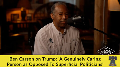 Ben Carson on Trump: 'A Genuinely Caring Person as Opposed To Superficial Politicians'
