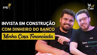 CRÉDITO para INVESTIR e CONSTRUIR SEM DINHEIRO com Diego Carielo e Vinicius Motta | Mi Casa 40