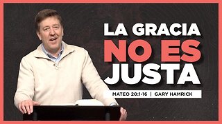 La Gracia No Es Justa | Mateo 20:1-16 | Gary Hamrick