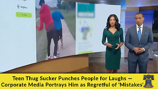 Teen Thug Sucker Punches People for Laughs — Corporate Media Portrays Him as Regretful of 'Mistakes'