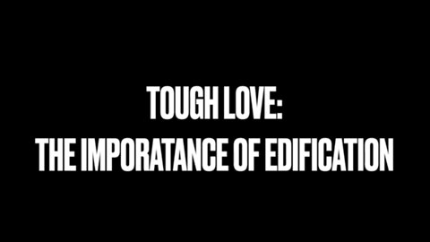 Tough Love: The Importance of Edification in a Believers Life