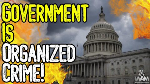 Government Is ORGANIZED CRIME! - Why We Should END IT!