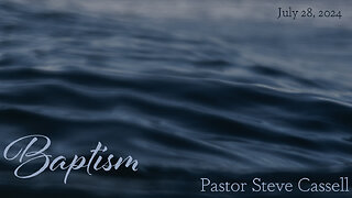 July 28, 2024: Baptism (Pastor Steve Cassell)
