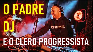 O PADRE DJ E O CLERO PROGRESSISTA