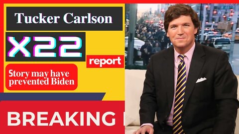 X22 REPORT TODAY'S NEWS - THIS STORY MAY HAVE PREVENTED BIDEN BY TUCKER CARLSON