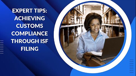 Tips for Accurate ISF Filing: Ensuring Customs Compliance