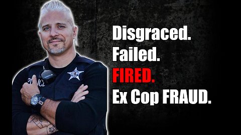 Disgraced. Failed. FIRED. Ex Cop Fraud.