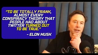 "Almost every conspiracy theory that people had about Twitter turned out to be true" - Elon Musk