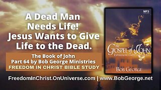 A Dead Man Needs Life! Jesus Wants to Give Life to the Dead. by BobGeorge.net