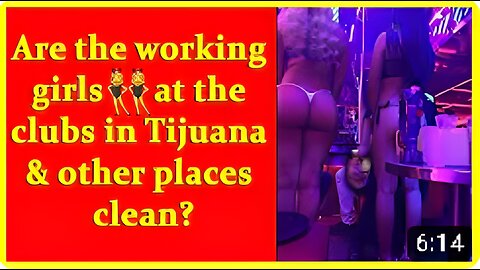 Are the working girls at the clubs in Tijuana & other places clean?