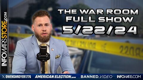 War Room With Owen Shroyer WEDNESDAY FULL SHOW 5/22/24