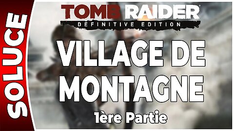 Tomb Raider (2013) - VILLAGE DE MONTAGNE 1ère Partie - Chapitre 05 [FR PS4]