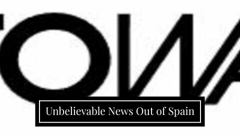Unbelievable News Out of Spain