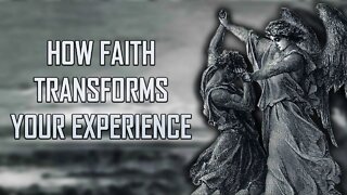 How Faith Transforms Your Experience