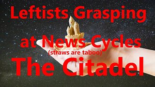Leftists Grasping at News Cycles (Straws are taboo)